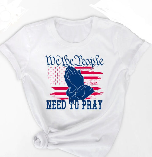 Adult We The People Need To Pray T-Shirt