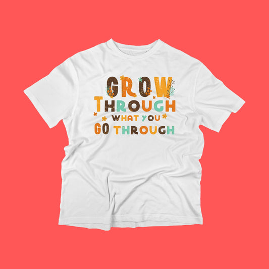 Adult Grow through what you go through T shirt