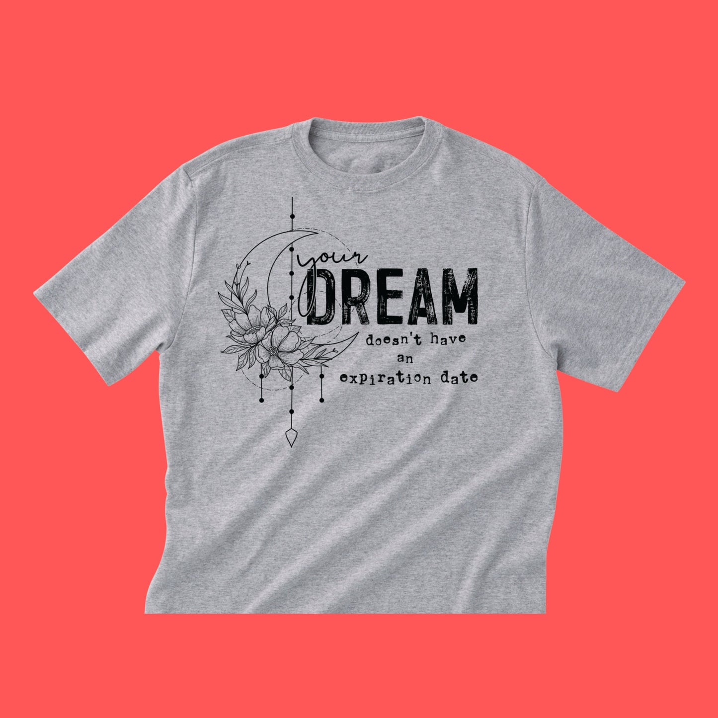 Adult T-Shirt "Your dream doesn't have an expiration date"